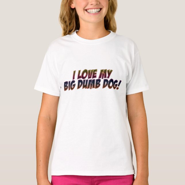 Ich Liebe meinen großen Dumb Hund! T-Shirt (Vorderseite)