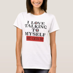 Ich Liebe, mit mir zu reden, bekommt sie mich T-Shirt