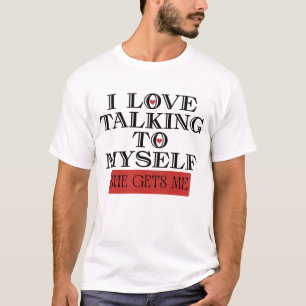 Ich Liebe, mit mir zu reden, bekommt sie mich T-Shirt