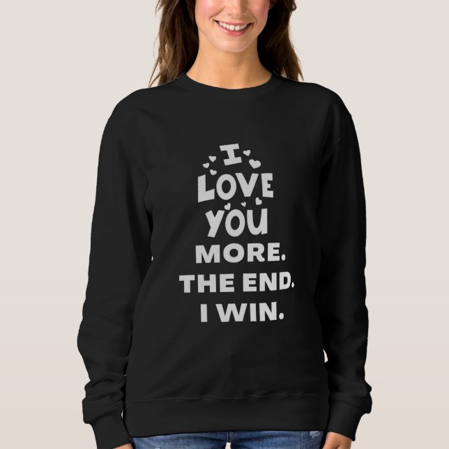 Ich Liebe Sie mehr als das Ende, das ich gewinnen Sweatshirt (Vorderseite)