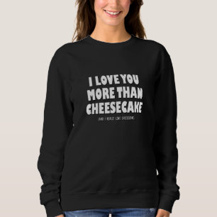 Ich Liebe Sie mehr als Käsekuchen und ich wirklich Sweatshirt