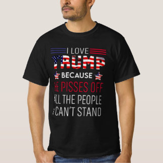 Ich Liebe Trump, weil er alle Menschen verärgert T-Shirt