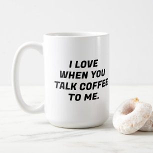 Ich Liebe, wenn du mir Kaffee erzählst, lustige Ty Kaffeetasse