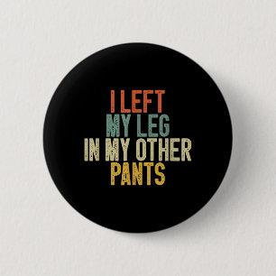 Ich ließ mein Bein in meiner anderen Hose Lustiger Button