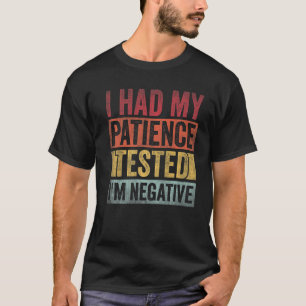 Ich ließ meine Geduld testen, ich bin negativ Retr T-Shirt