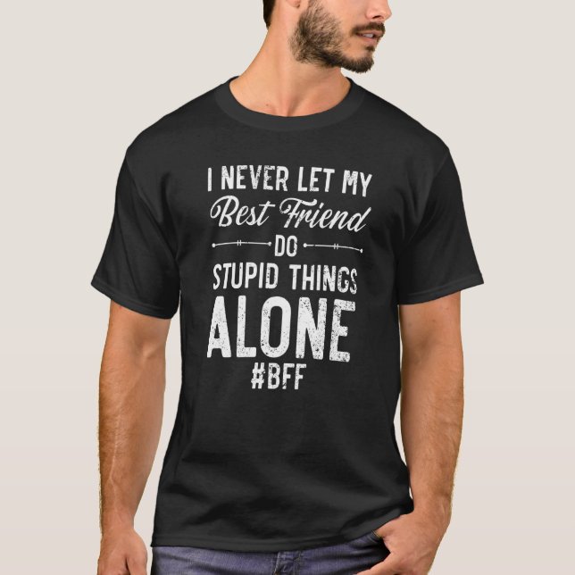 Ich Ließ nie nur meinen besten Freund, dumme Dinge T-Shirt (Vorderseite)