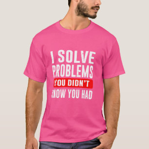 Ich löse Probleme, von denen du nicht wusstest, da T-Shirt
