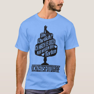 Ich mach es wegen der torten hochzeitsfotograf 1 T-Shirt