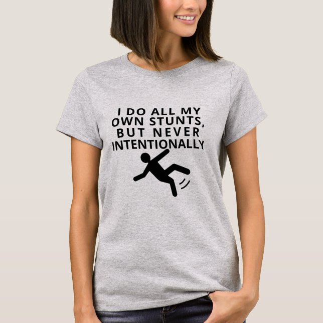 Ich mache alle meine Stunts, nie absichtlich Fraue T-Shirt (Vorderseite)