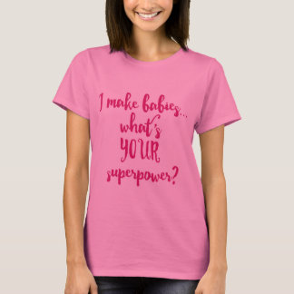 Ich mache Babys... Was ist deine Supermacht? T-Shirt