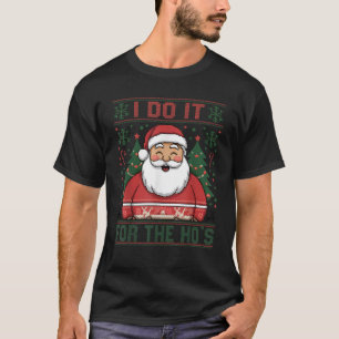 Ich mache es für die Ho s Funny Santa Hässlicher S T-Shirt