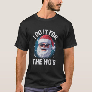Ich mache es für die Ho's Lustige unangebrachte We T-Shirt