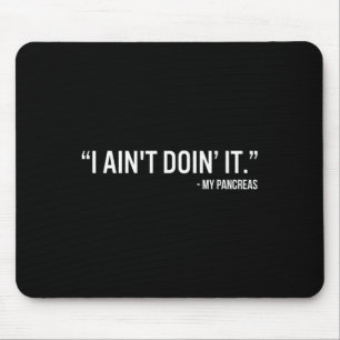 Ich mache es nicht mit meinem Bauchspeicheldrüsens Mousepad