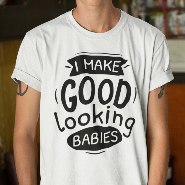 Ich mache gut aussehende Babys T-Shirt (Von Creator hochgeladen)