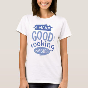 Ich mache gut aussehende Babys T-Shirt