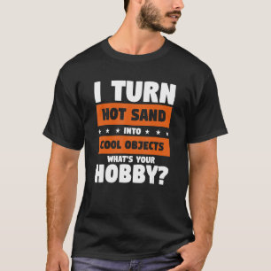 Ich mache heiße Sand in Coole Objekte, was dein Ho T-Shirt