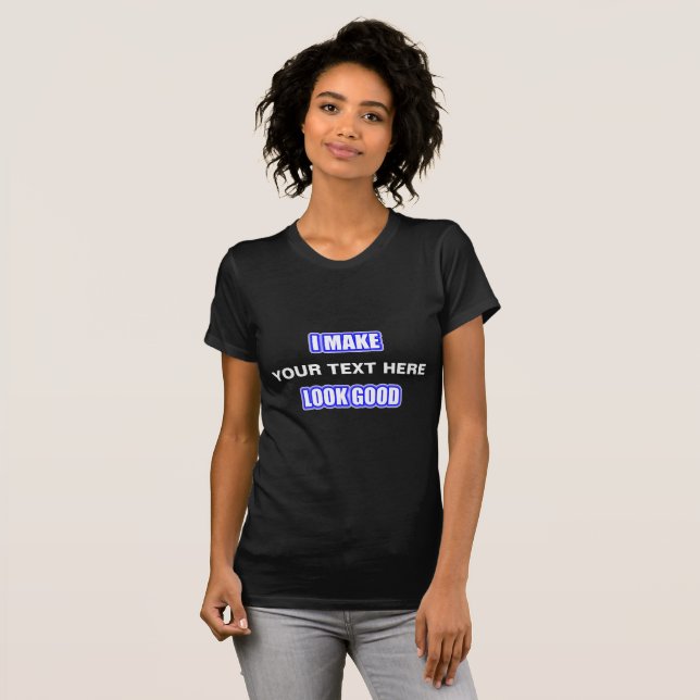 Ich mache (Ihr Text hier) gut aussehen T-Shirt (Vorne ganz)