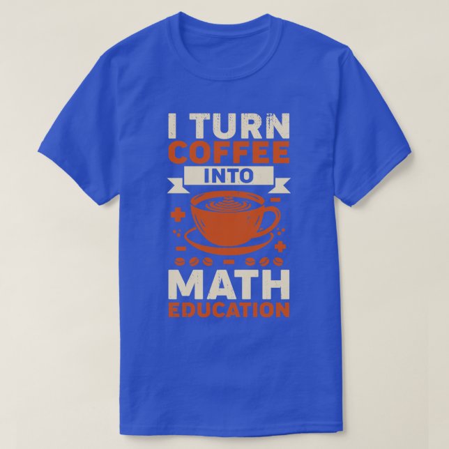 Ich mache Kaffee zu Mathe-Bildung-Lehrer-Geschenk T-Shirt (Design vorne)