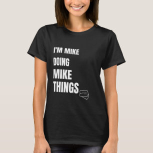 Ich mache Mike Mike Dinge lustige Personalisierte T-Shirt