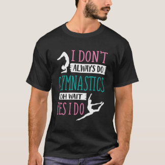 Ich mache nicht immer Gymnastik. Oh, warte ja, ich T-Shirt