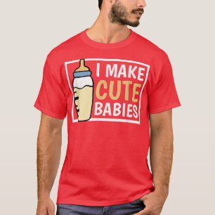 Ich mache Niedliche Babys, ich mache niedliche Bab T-Shirt