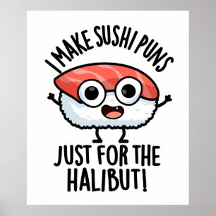 Ich mache Sushi-Wortspiele nur für den Heilbutt Es Poster