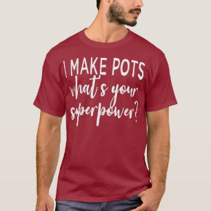Ich mache Töpfe, was für eine superleistungsfähige T-Shirt
