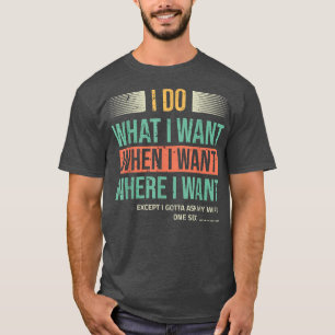 Ich mache was ich will, wann ich will, außer ich f T-Shirt