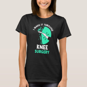 Ich machte es durch Knie Operation Knie Oper T-Shirt