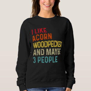 Ich mag Acorn Woodpecker und vielleicht 3 Leute Re Sweatshirt
