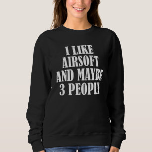 Ich mag Airsoft und vielleicht 3 Leute Sweatshirt