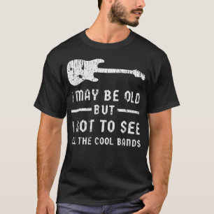 Ich mag alt sein, aber ich Got alle Coolen Bands T T-Shirt