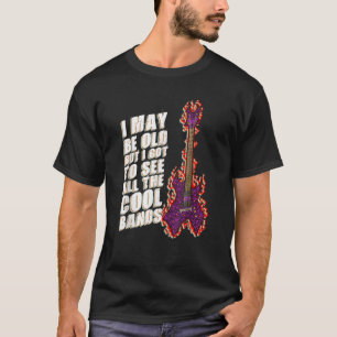 Ich mag alt sein, aber ich Got alle Coolen Bands z T-Shirt