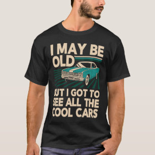 Ich mag alt sein, aber ich habe alle coolen Autos  T-Shirt