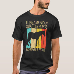 Ich mag American Quarter Horse und vielleicht 3 Le T-Shirt