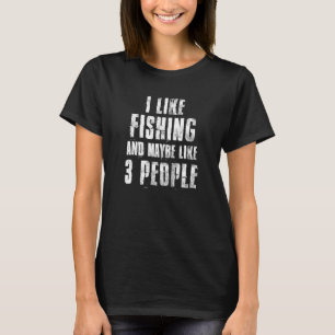 Ich mag Angeln und vielleicht wie 3 Leute, die Fis T-Shirt