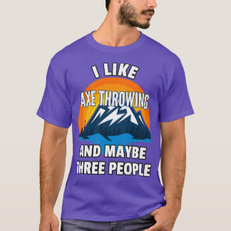 Ich mag Ax Throwing und vielleicht drei Leute T-Shirt