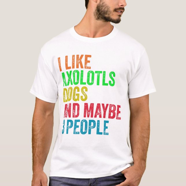Ich mag Axolotls Hunde und vielleicht 3 Leute T-Shirt (Vorderseite)
