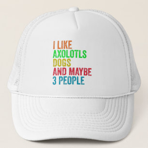 Ich mag Axolotls Hunde und vielleicht 3 Leute Truckerkappe