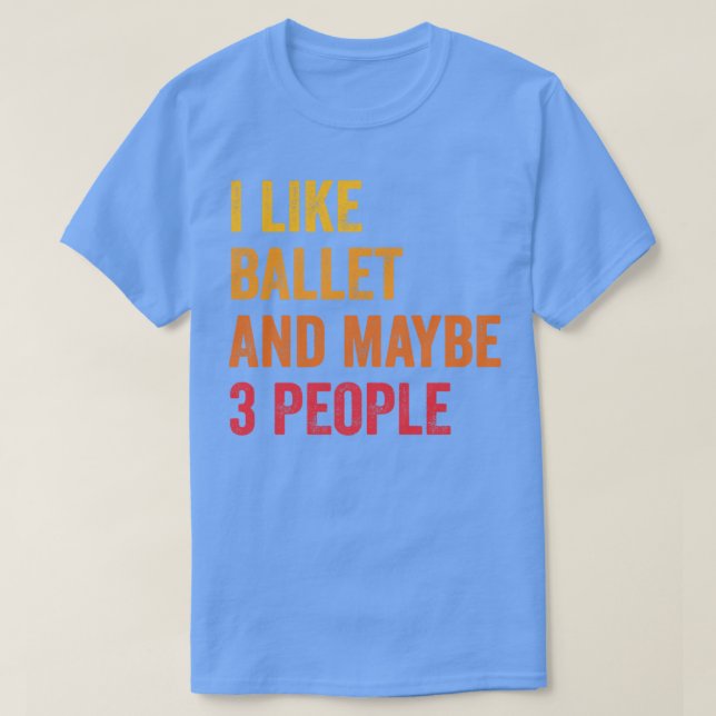 Ich mag Ballet vielleicht 3 Leute T-Shirt (Design vorne)