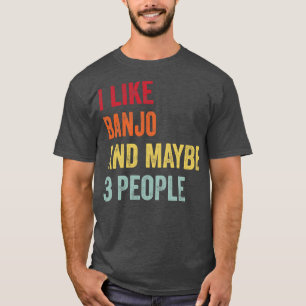 Ich mag Banjo vielleicht 3 Leute T-Shirt