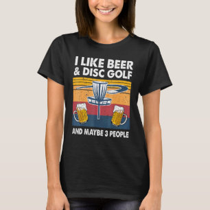 Ich mag Bier und Disk Golf und vielleicht 3 Leute  T-Shirt