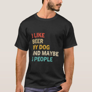 Ich mag Bier und meinen Hund und vielleicht 3 Leut T-Shirt