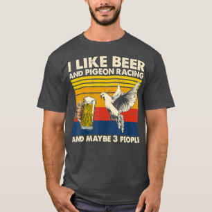 Ich mag Bier- und Taubenrennen und vielleicht 3 Pe T-Shirt