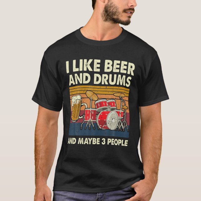 Ich mag Biere und Trommeln und vielleicht 3 Leute  T-Shirt (Vorderseite)