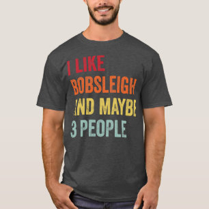 Ich mag Bobsled Vielleicht 3 Personen T-Shirt