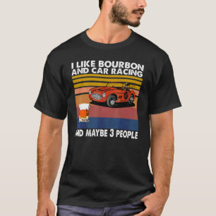 Ich mag Bourbon und Auto Racing und vielleicht 3 L T-Shirt