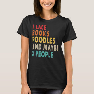 Ich mag Bücher Poodles und vielleicht 3 Leute lust T-Shirt