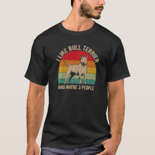 Ich mag Bull Terrier und vielleicht 3 Leute Bull T T-Shirt