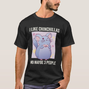 Ich mag Chinchillas und vielleicht 3 Leute Chinchi T-Shirt